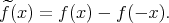 ^
f(x) = f (x) - f (- x ).