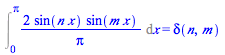 Int(`+`(`/`(`*`(2, `*`(sin(`*`(n, `*`(x))), `*`(sin(`*`(m, `*`(x)))))), `*`(Pi))), x = 0 .. Pi) = delta(n, m)