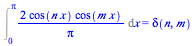 Int(`+`(`/`(`*`(2, `*`(cos(`*`(n, `*`(x))), `*`(cos(`*`(m, `*`(x)))))), `*`(Pi))), x = 0 .. Pi) = delta(n, m)