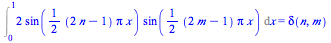 Int(`+`(`*`(2, `*`(sin(`+`(`*`(`/`(1, 2), `*`(`+`(`*`(2, `*`(n)), `-`(1)), `*`(Pi, `*`(x)))))), `*`(sin(`+`(`*`(`/`(1, 2), `*`(`+`(`*`(2, `*`(m)), `-`(1)), `*`(Pi, `*`(x)))))))))), x = 0 .. 1) = delta...