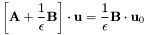 \[ \left[{\bf A} + \frac{1}{\epsilon} {\bf B}\right] \cdot {\bf u} = \frac{1}{\epsilon} {\bf B} \cdot {\bf u}_0 \]