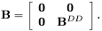 \[ {\bf B} = \left[ \begin{array}{cc} {\bf 0} & {\bf 0} \\ {\bf 0} & {\bf B}^{DD} \end{array} \right]. \]