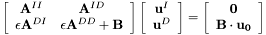 \[ \left[ \begin{array}{cc} {\bf A}^{II} & {\bf A}^{ID} \\ \epsilon {\bf A}^{DI} & \epsilon {\bf A}^{DD} + {\bf B} \end{array} \right] \left[ \begin{array}{c} {\bf u}^I \\ {\bf u}^D \end{array}\right] = \left[ \begin{array}{c} {\bf 0} \\ {\bf B}\cdot {\bf u_0} \end{array}\right] \]