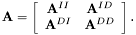 \[ {\bf A} = \left[ \begin{array}{cc} {\bf A}^{II} & {\bf A}^{ID} \\ {\bf A}^{DI} & {\bf A}^{DD} \end{array}\right]. \]