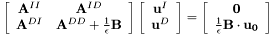 \[ \left[\begin{array}{cc} {\bf A}^{II} & {\bf A}^{ID} \\ {\bf A}^{DI} & {\bf A}^{DD} + \frac{1}{\epsilon} {\bf B} \end{array} \right] \left[ \begin{array}{c} {\bf u}^I \\ {\bf u}^D \end{array} \right] = \left[ \begin{array}{c} {\bf 0} \\ \frac{1}{\epsilon}{\bf B}\cdot {\bf u_0} \end{array} \right] \]