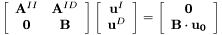 \[ \left[ \begin{array}{cc} {\bf A}^{II} & {\bf A}^{ID} \\ {\bf 0} & {\bf B} \end{array} \right] \left[ \begin{array}{c} {\bf u}^I \\ {\bf u}^D \end{array}\right] = \left[ \begin{array}{c} {\bf 0} \\ {\bf B}\cdot {\bf u_0} \end{array}\right] \]