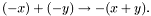 \[ (-x) + (-y) \rightarrow -(x+y). \]